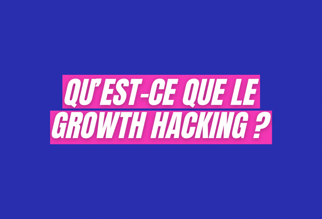 Qu’est-ce que le Growth Hacking ?